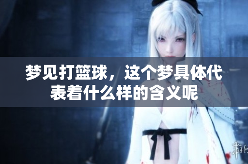 梦见打篮球，这个梦具体代表着什么样的含义呢
