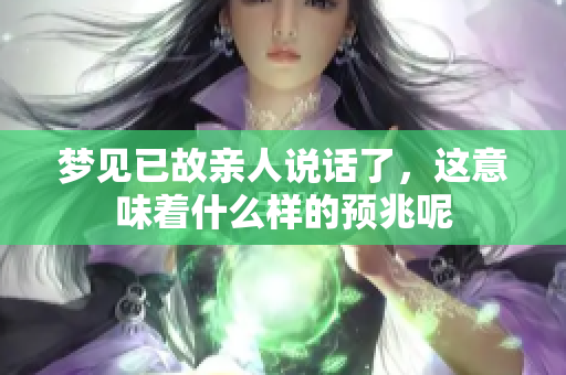 梦见已故亲人说话了，这意味着什么样的预兆呢
