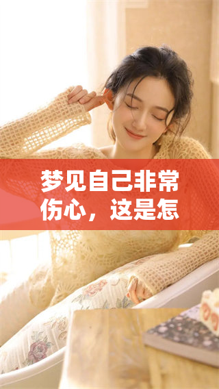 梦见自己非常伤心，这是怎样的一种情感体验呢