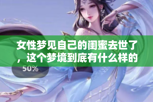 女性梦见自己的闺蜜去世了，这个梦境到底有什么样的寓意呢