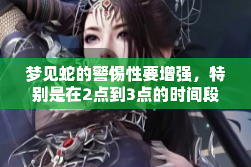 梦见蛇的警惕性要增强，特别是在2点到3点的时间段内