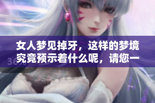 女人梦见掉牙，这样的梦境究竟预示着什么呢，请您一起来探索一下