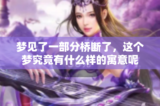 梦见了一部分桥断了，这个梦究竟有什么样的寓意呢