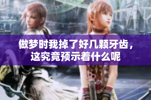 做梦时我掉了好几颗牙齿，这究竟预示着什么呢