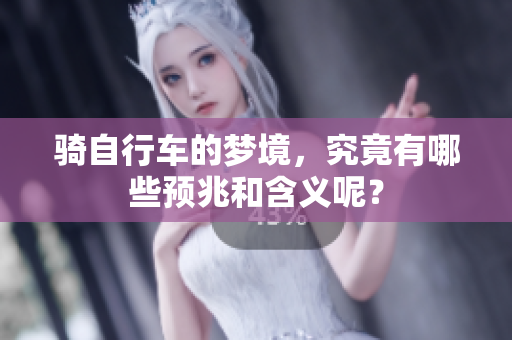 骑自行车的梦境，究竟有哪些预兆和含义呢？