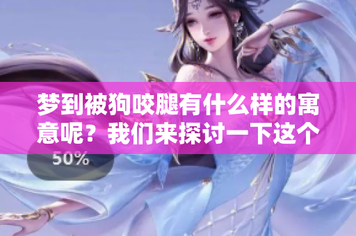 梦到被狗咬腿有什么样的寓意呢？我们来探讨一下这个梦境的含义。