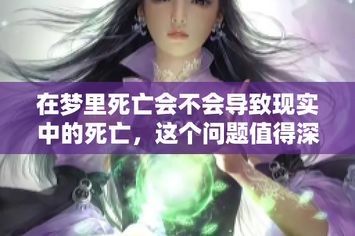 在梦里死亡会不会导致现实中的死亡，这个问题值得深思与探讨