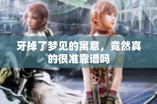牙掉了梦见的寓意，竟然真的很准靠谱吗