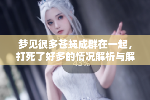 梦见很多苍蝇成群在一起，打死了好多的情况解析与解读