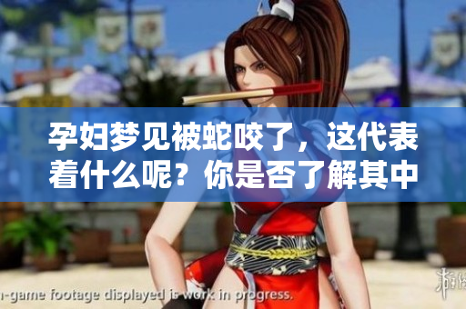 孕妇梦见被蛇咬了，这代表着什么呢？你是否了解其中的预示？