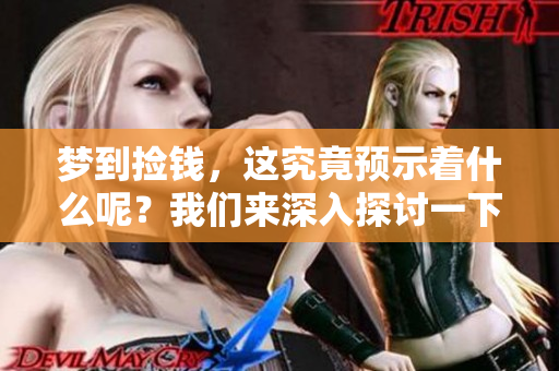 梦到捡钱，这究竟预示着什么呢？我们来深入探讨一下吧。