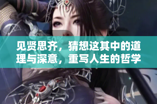 见贤思齐，猜想这其中的道理与深意，重写人生的哲学与智慧。