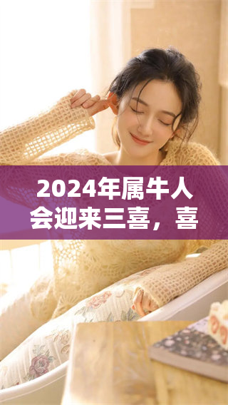2024年属牛人会迎来三喜，喜事不断让人期待