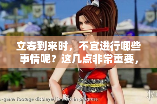 立春到来时，不宜进行哪些事情呢？这几点非常重要，大家要了解清楚。