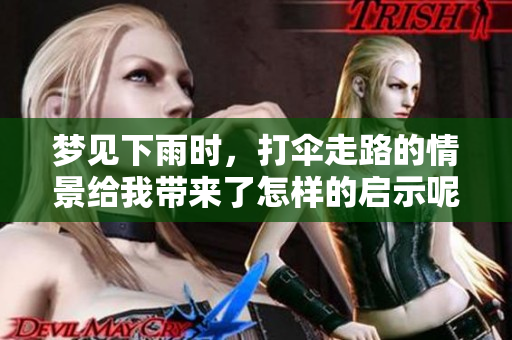 梦见下雨时，打伞走路的情景给我带来了怎样的启示呢
