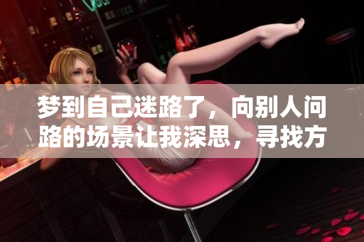 梦到自己迷路了，向别人问路的场景让我深思，寻找方向与希望
