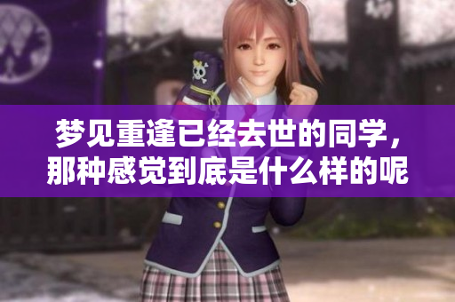 梦见重逢已经去世的同学，那种感觉到底是什么样的呢