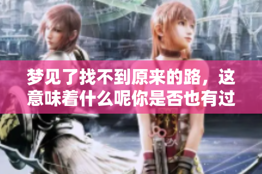 梦见了找不到原来的路，这意味着什么呢你是否也有过这样的经历