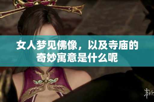 女人梦见佛像，以及寺庙的奇妙寓意是什么呢