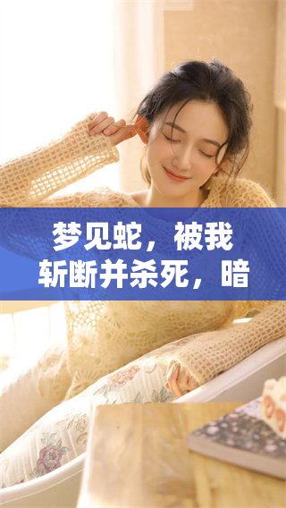 梦见蛇，被我斩断并杀死，暗示着什么呢？
