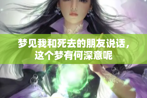 梦见我和死去的朋友说话，这个梦有何深意呢