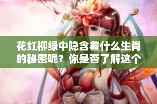 花红柳绿中隐含着什么生肖的秘密呢？你是否了解这个生肖的特点？