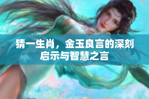 猜一生肖，金玉良言的深刻启示与智慧之言
