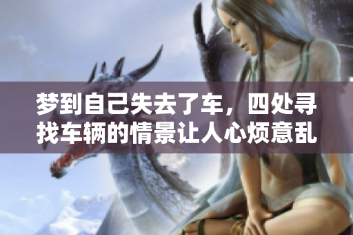 梦到自己失去了车，四处寻找车辆的情景让人心烦意乱