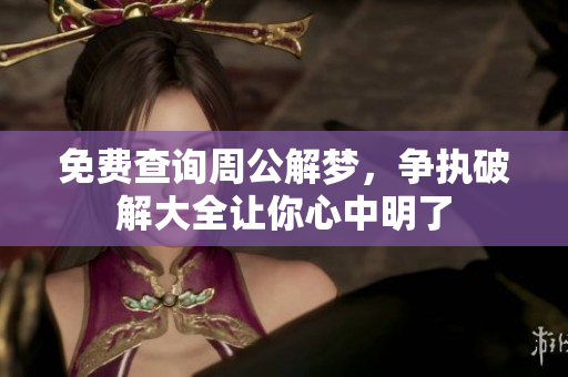 免费查询周公解梦，争执破解大全让你心中明了