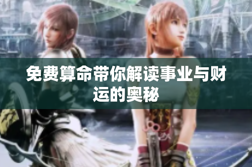免费算命带你解读事业与财运的奥秘
