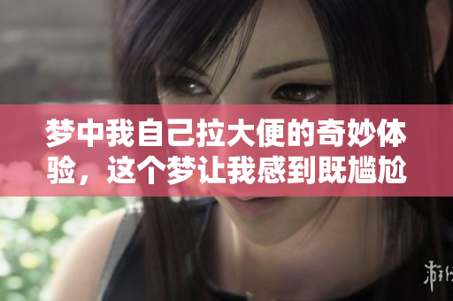 梦中我自己拉大便的奇妙体验，这个梦让我感到既尴尬又搞笑