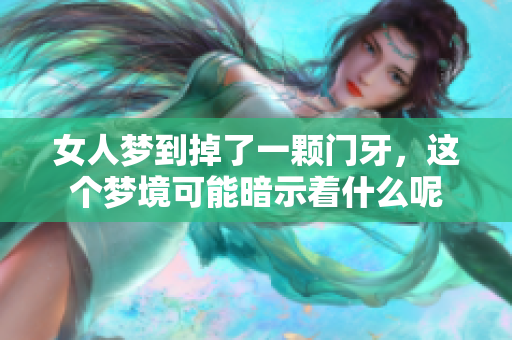 女人梦到掉了一颗门牙，这个梦境可能暗示着什么呢
