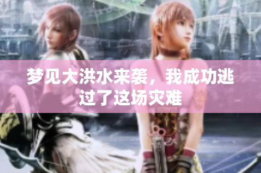 梦见大洪水来袭，我成功逃过了这场灾难