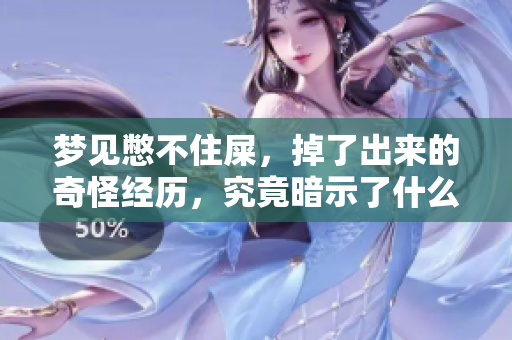 梦见憋不住屎，掉了出来的奇怪经历，究竟暗示了什么呢