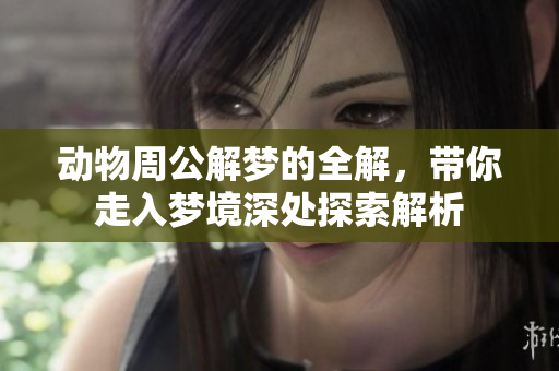 动物周公解梦的全解，带你走入梦境深处探索解析