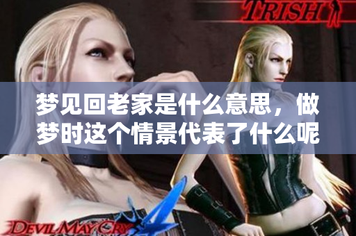 梦见回老家是什么意思，做梦时这个情景代表了什么呢？