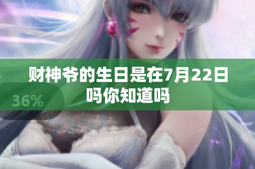 财神爷的生日是在7月22日吗你知道吗