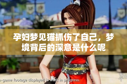 孕妇梦见猫抓伤了自己，梦境背后的深意是什么呢