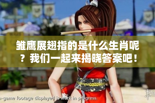 雏鹰展翅指的是什么生肖呢？我们一起来揭晓答案吧！