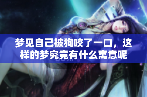 梦见自己被狗咬了一口，这样的梦究竟有什么寓意呢