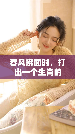 春风拂面时，打出一个生肖的答案，大家一起来猜猜吧！
