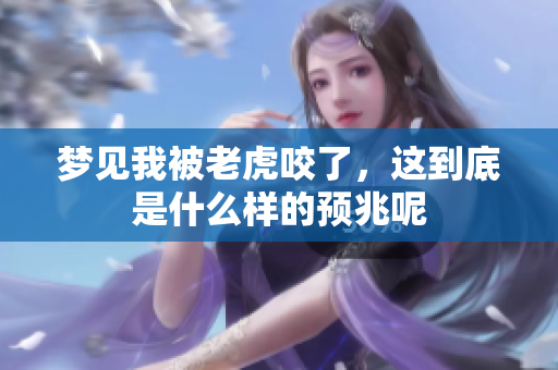 梦见我被老虎咬了，这到底是什么样的预兆呢