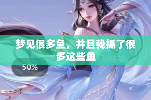 梦见很多鱼，并且我抓了很多这些鱼
