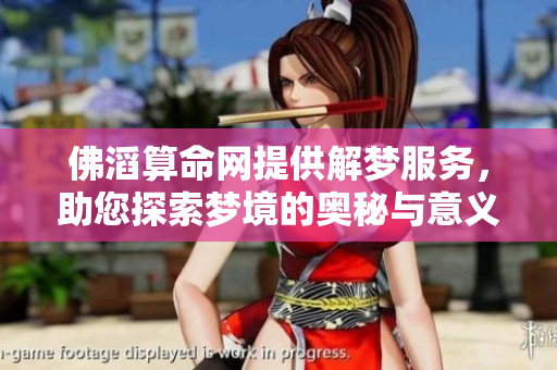 佛滔算命网提供解梦服务，助您探索梦境的奥秘与意义