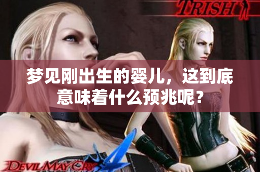 梦见刚出生的婴儿，这到底意味着什么预兆呢？