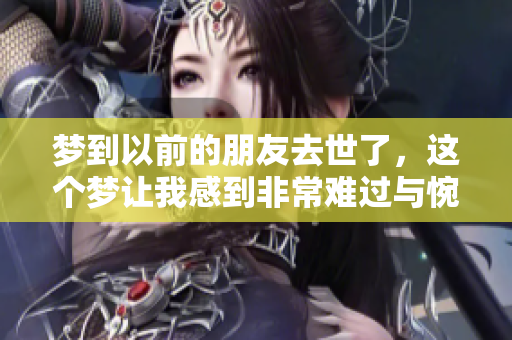 梦到以前的朋友去世了，这个梦让我感到非常难过与惋惜