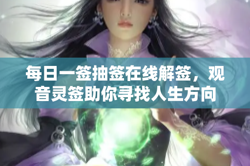 每日一签抽签在线解签，观音灵签助你寻找人生方向