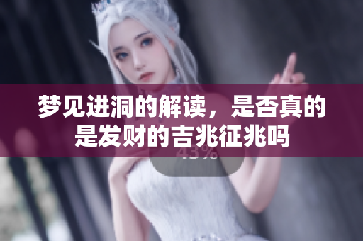 梦见进洞的解读，是否真的是发财的吉兆征兆吗