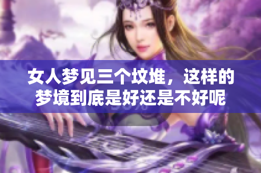 女人梦见三个坟堆，这样的梦境到底是好还是不好呢