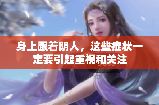 身上跟着阴人，这些症状一定要引起重视和关注